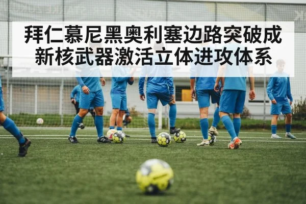 拜仁慕尼黑奥利塞边路突破成新核武器激活立体进攻体系