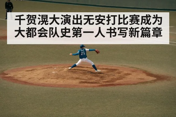 千贺滉大演出无安打比赛成为大都会队史第一人书写新篇章